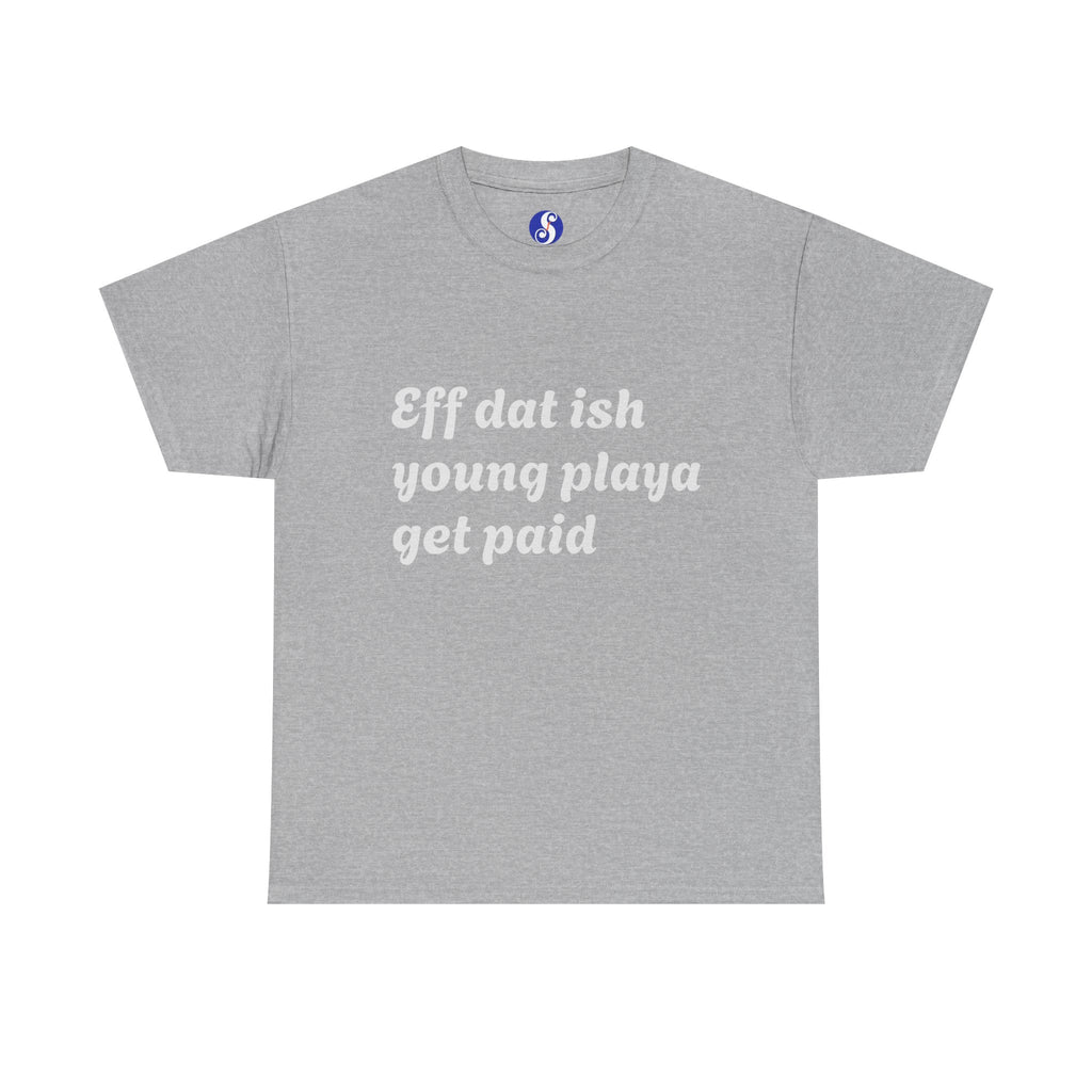 Quote Tee — “Eff dat ish young playa get paid” Retro Script Shirt