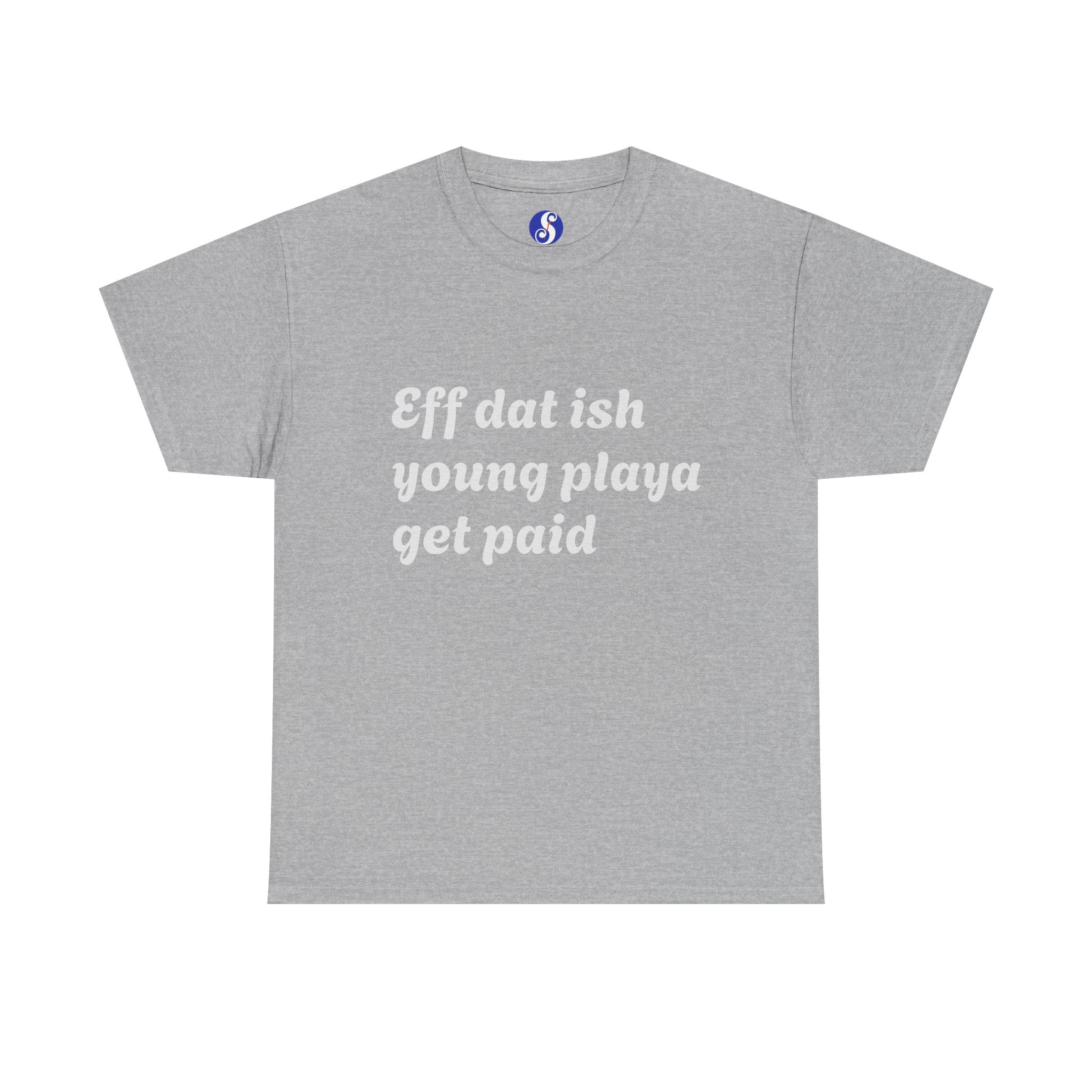 Quote Tee — “Eff dat ish young playa get paid” Retro Script Shirt