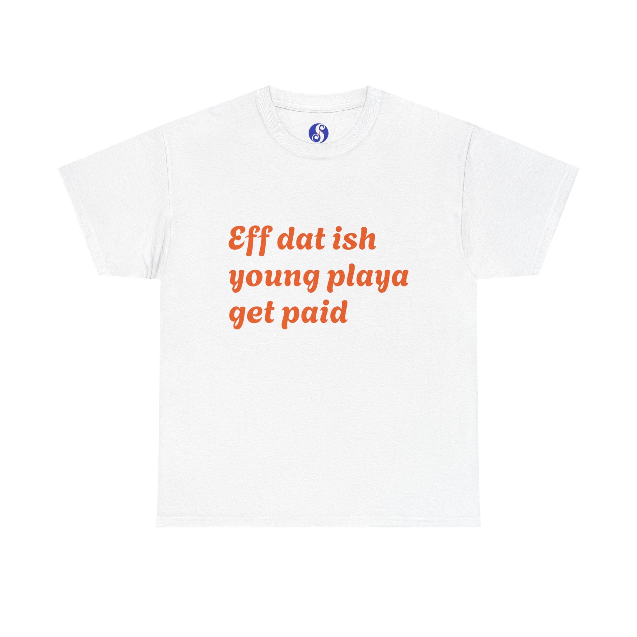 Quote Tee — “Eff dat ish young playa get paid” Retro Script Shirt