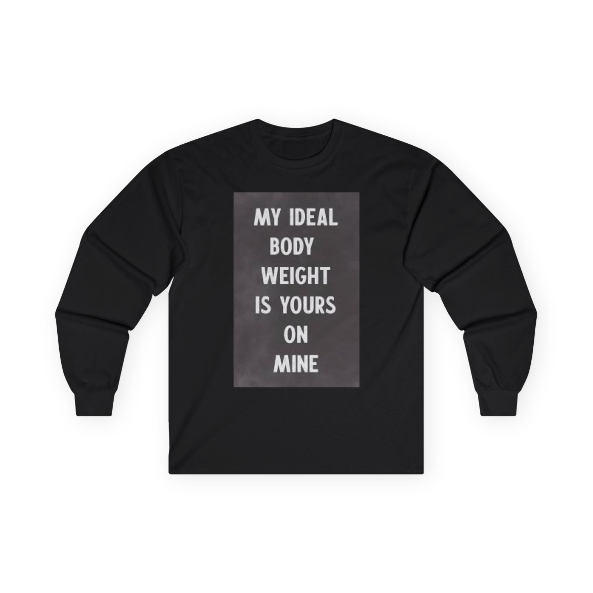 Long Sleeve Tee — "My Ideal Body Weight Is Yours On Mine" Graphic