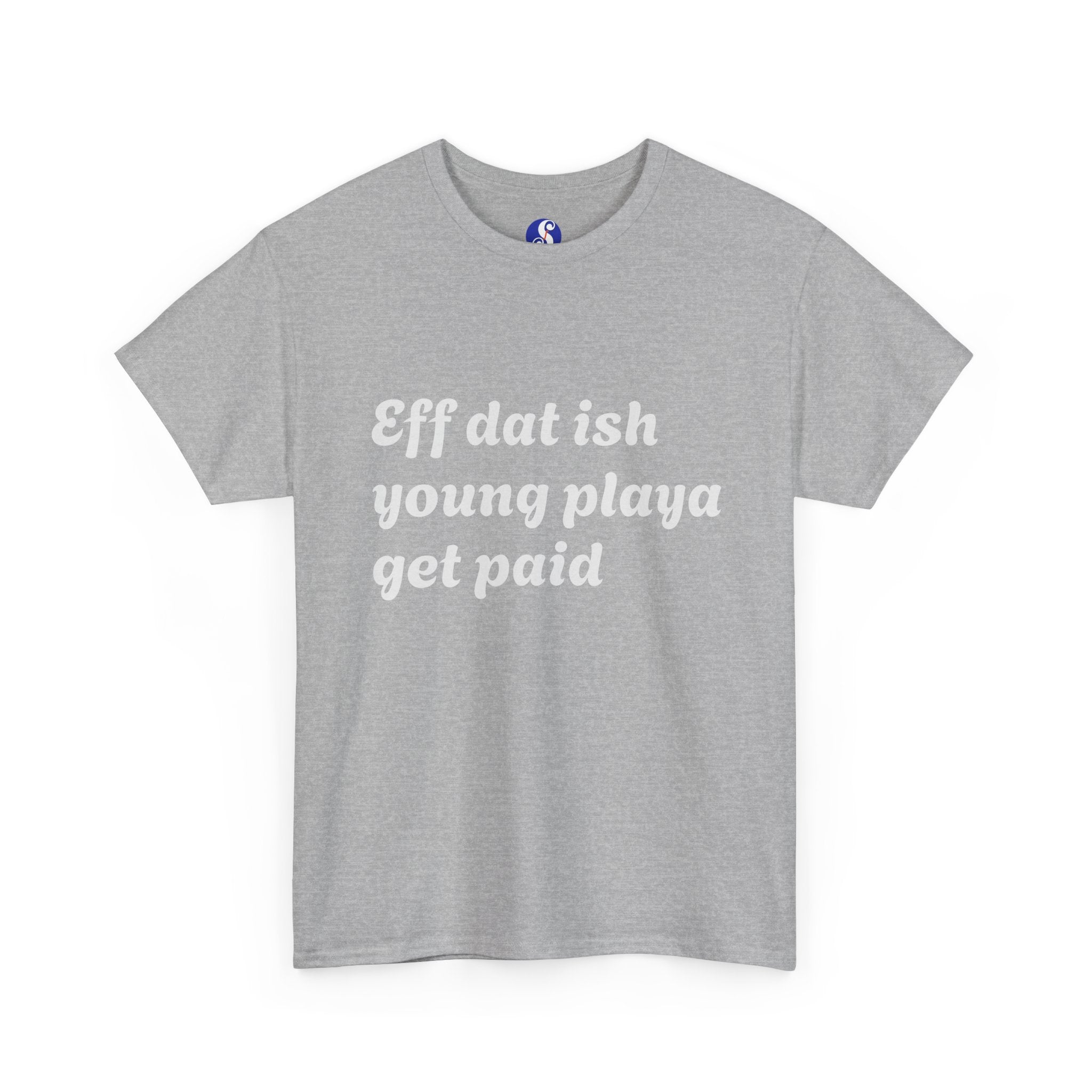 Quote Tee — “Eff dat ish young playa get paid” Retro Script Shirt