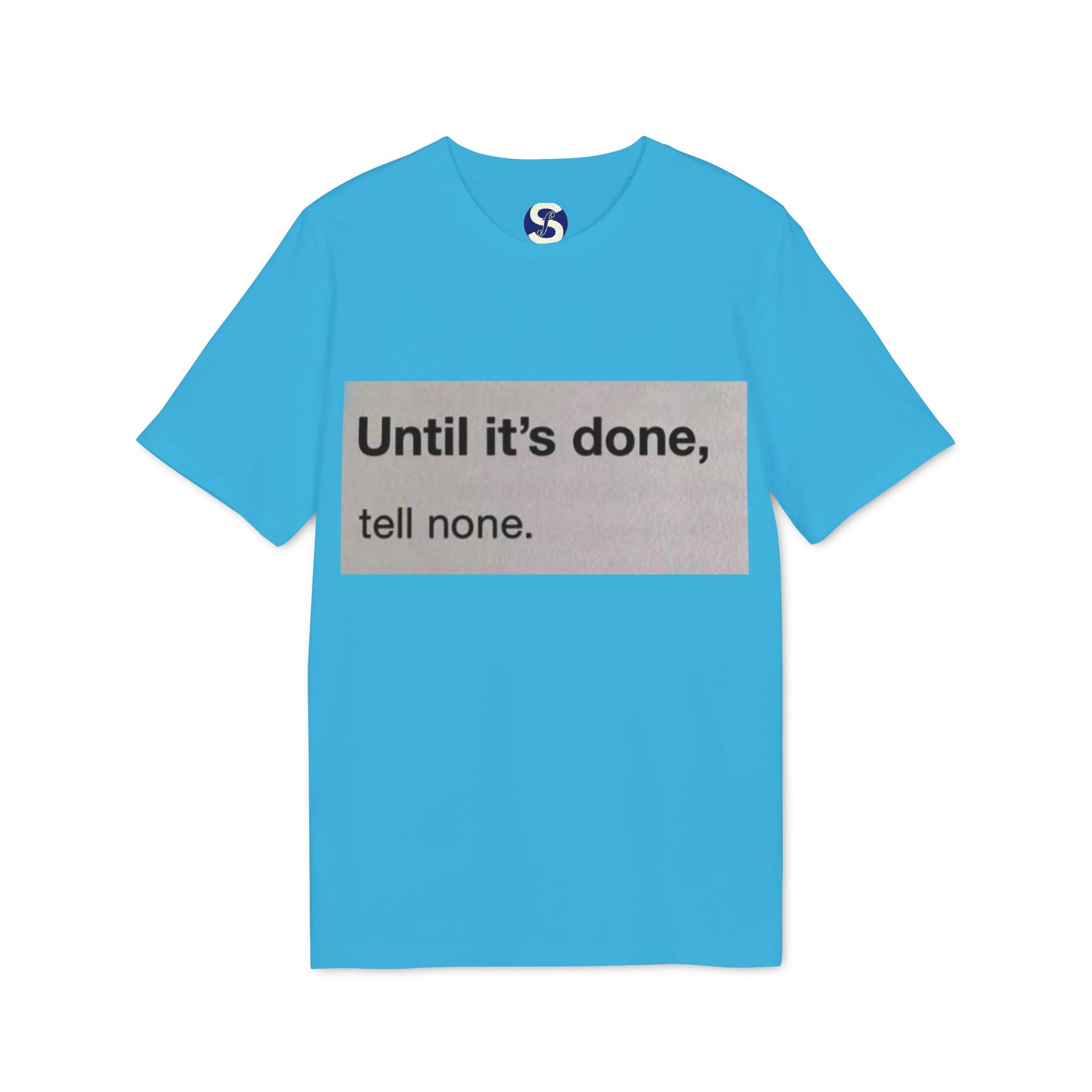 "Until it's done, tell none."  Tee