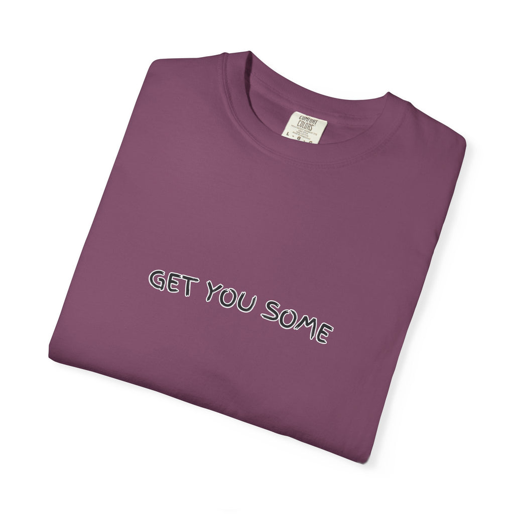 "Get You Some"  T-Shirt