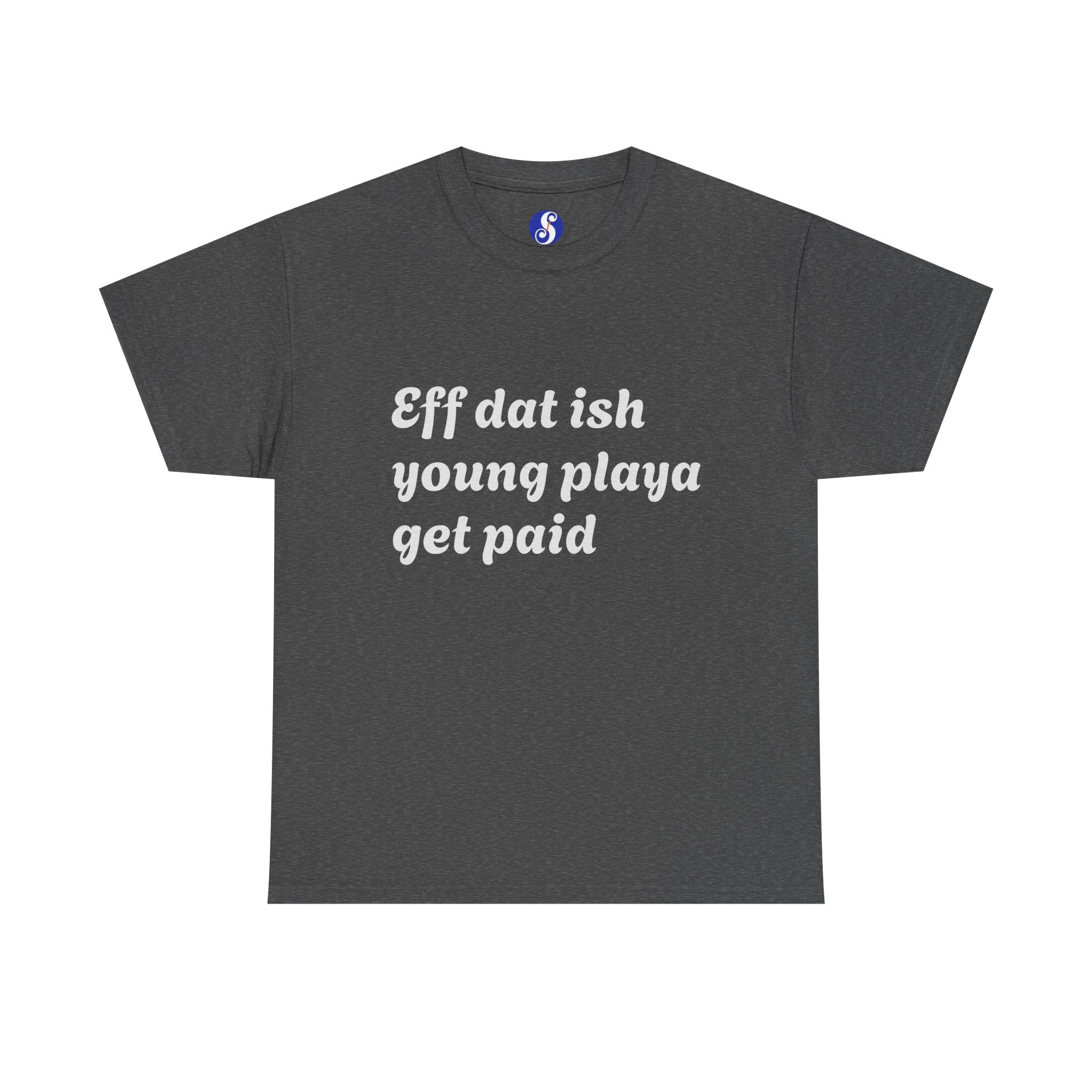 Quote Tee — “Eff dat ish young playa get paid” Retro Script Shirt