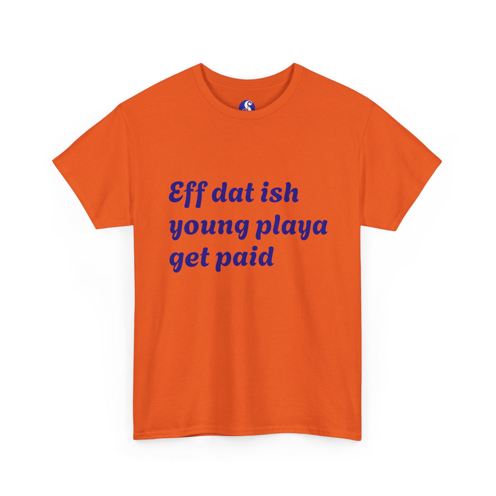 Quote Tee — “Eff dat ish young playa get paid” Retro Script Shirt