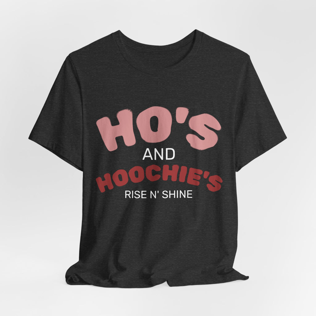 Ho's and Hoochie's Rise N' Shine Tee