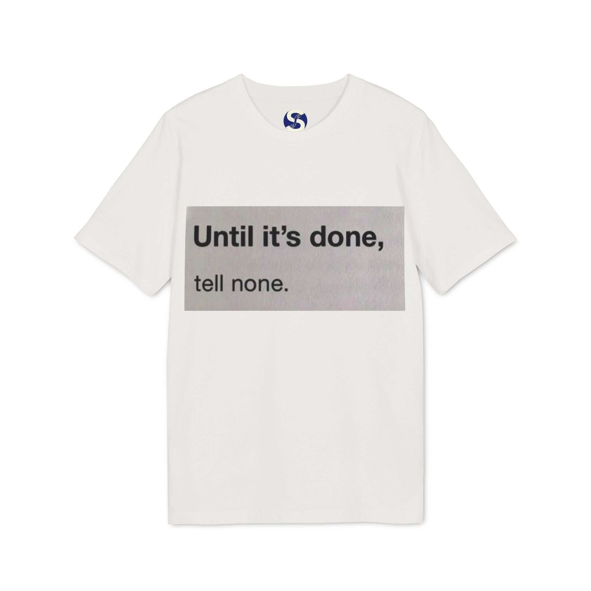 "Until it's done, tell none."  Tee