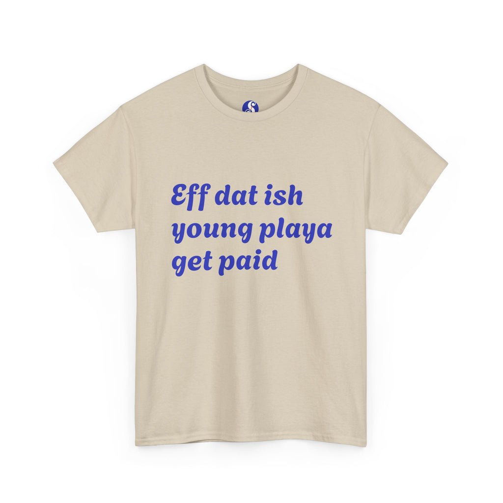 Quote Tee — “Eff dat ish young playa get paid” Retro Script Shirt