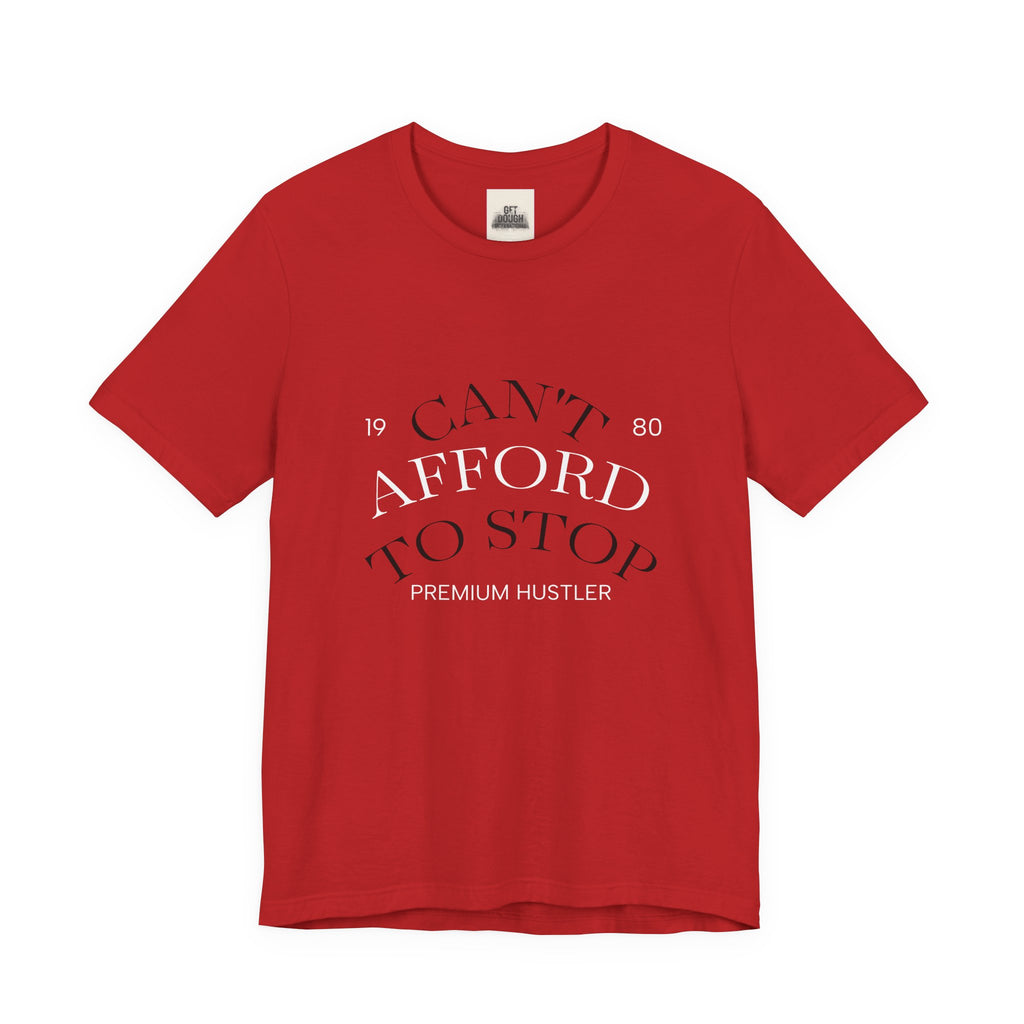 "Can't Afford To Stop" Premium Hustler Graphic Tee