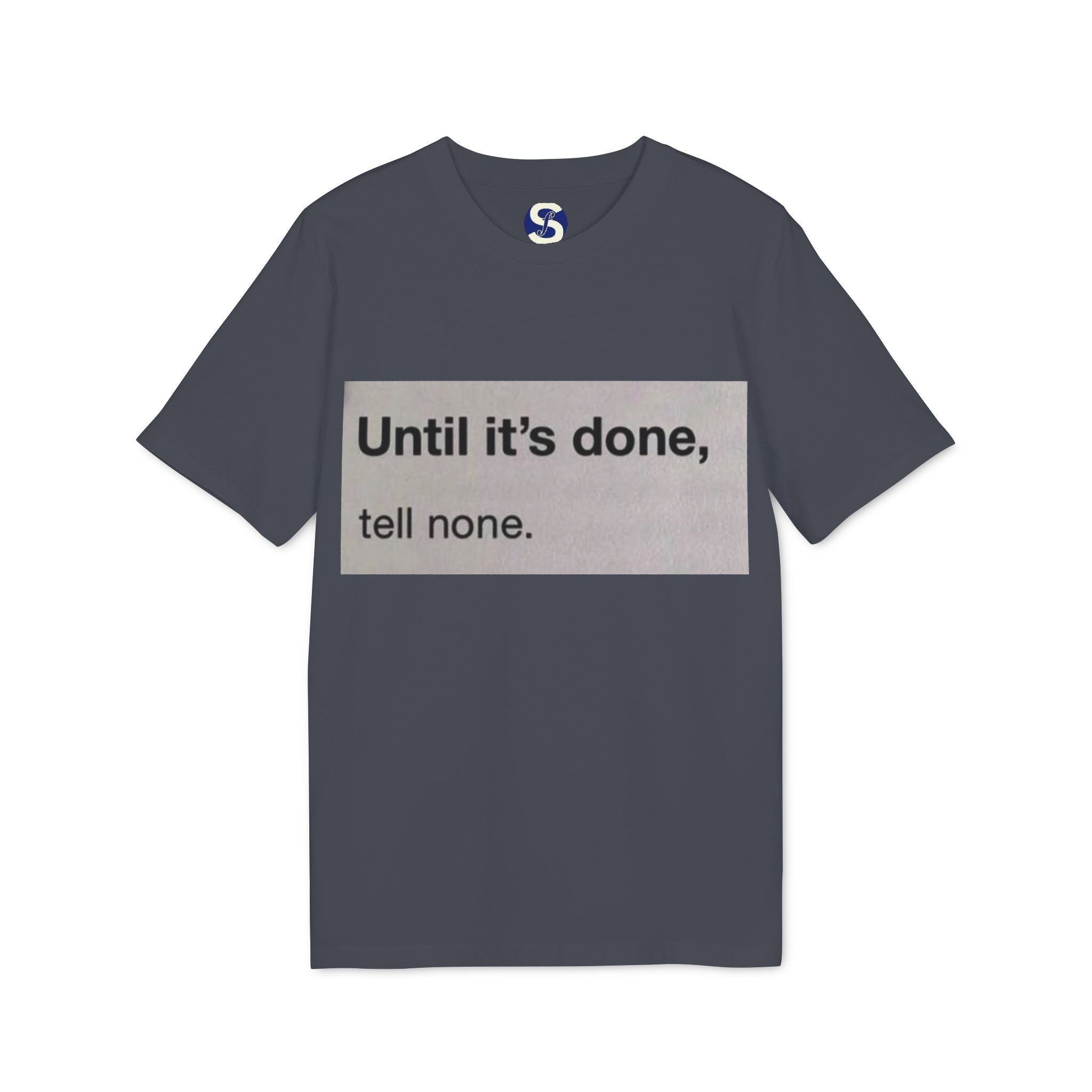 "Until it's done, tell none."  Tee