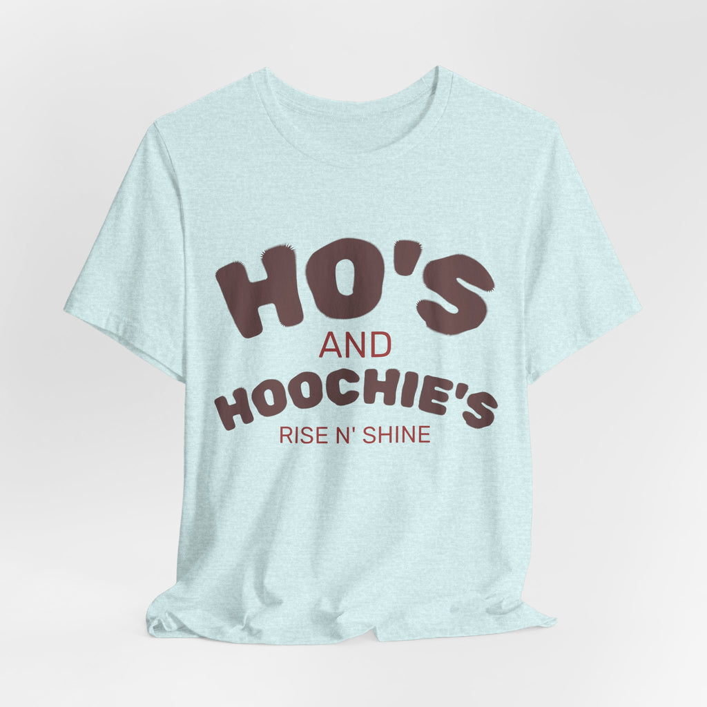 Ho's and Hoochie's Rise N' Shine Tee