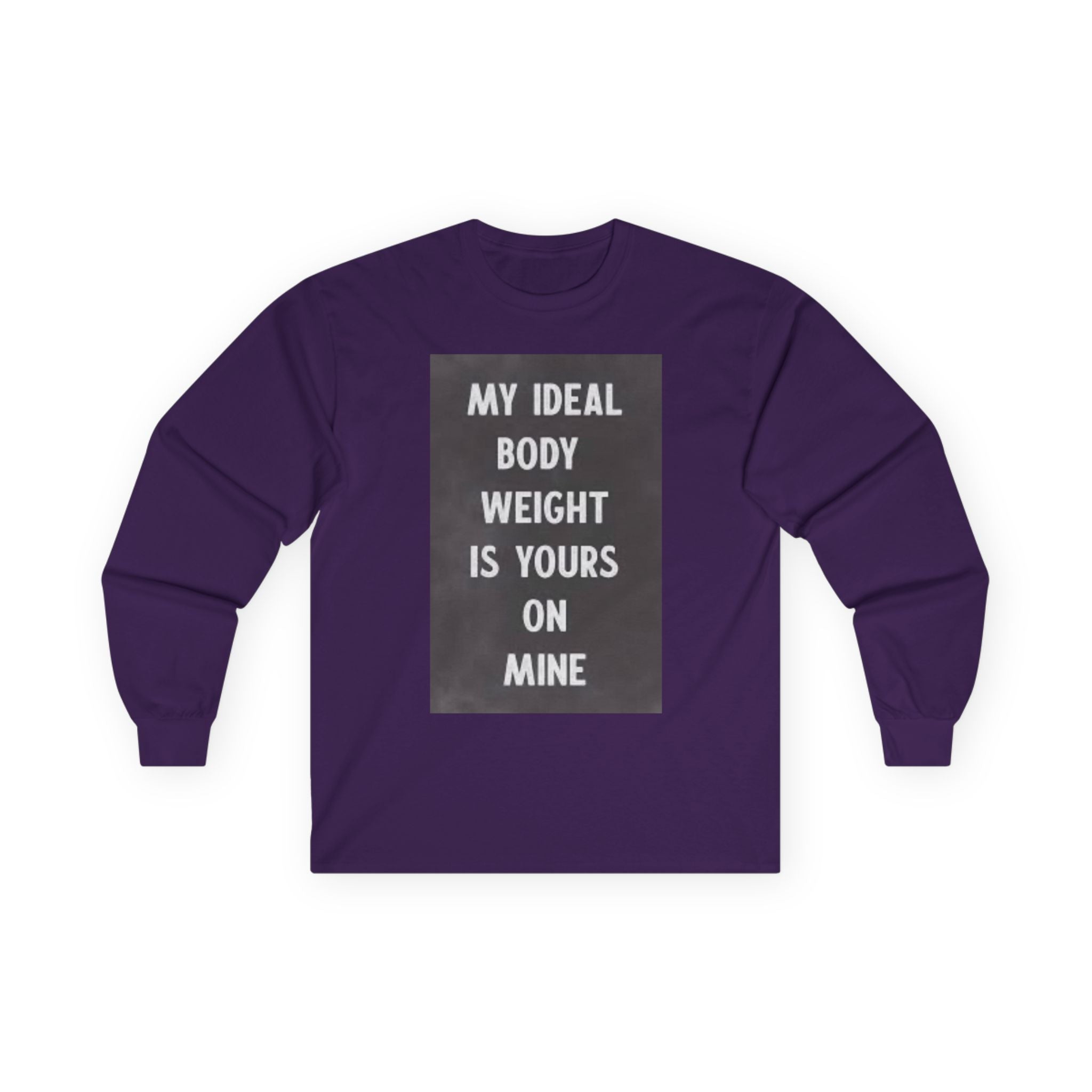 Long Sleeve Tee — "My Ideal Body Weight Is Yours On Mine" Graphic