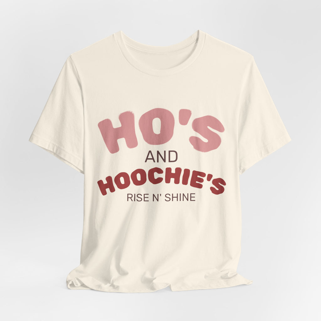 Ho's and Hoochie's Rise N' Shine Tee
