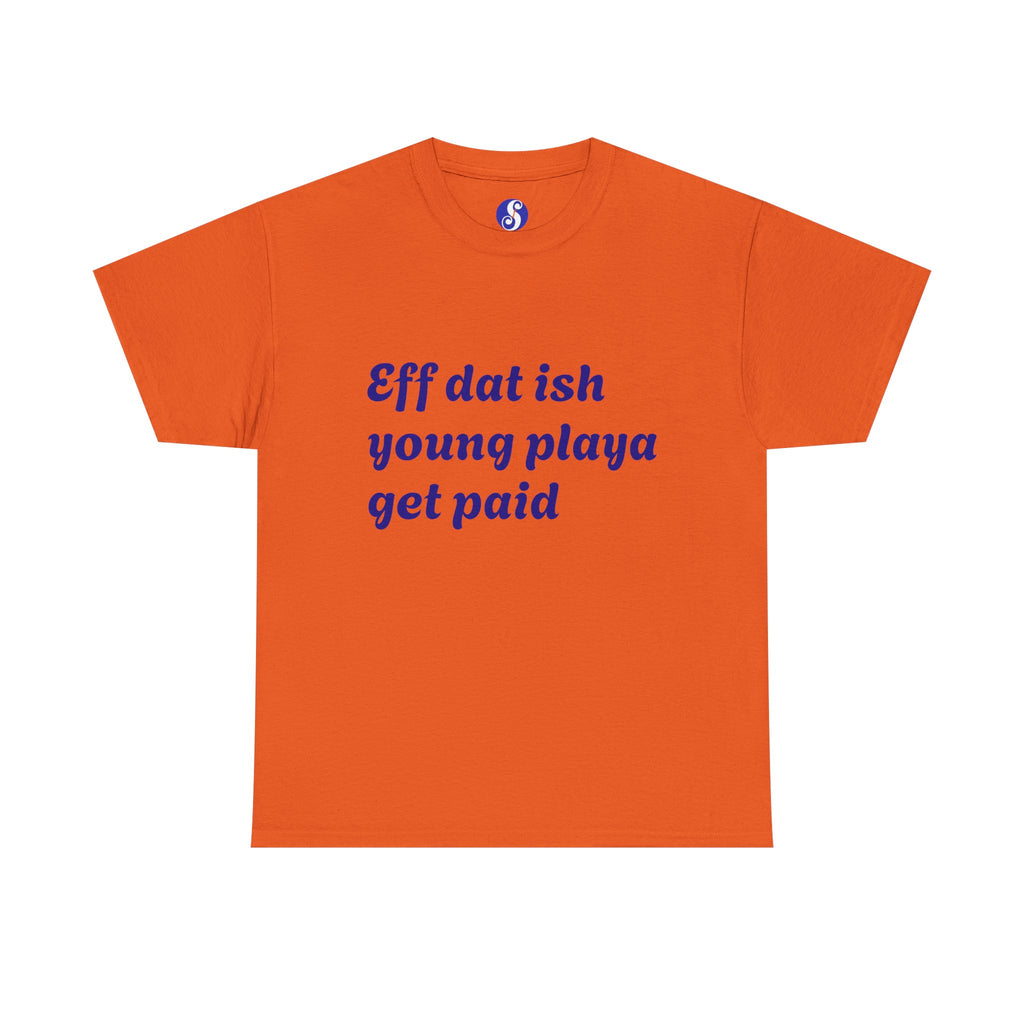 Quote Tee — “Eff dat ish young playa get paid” Retro Script Shirt