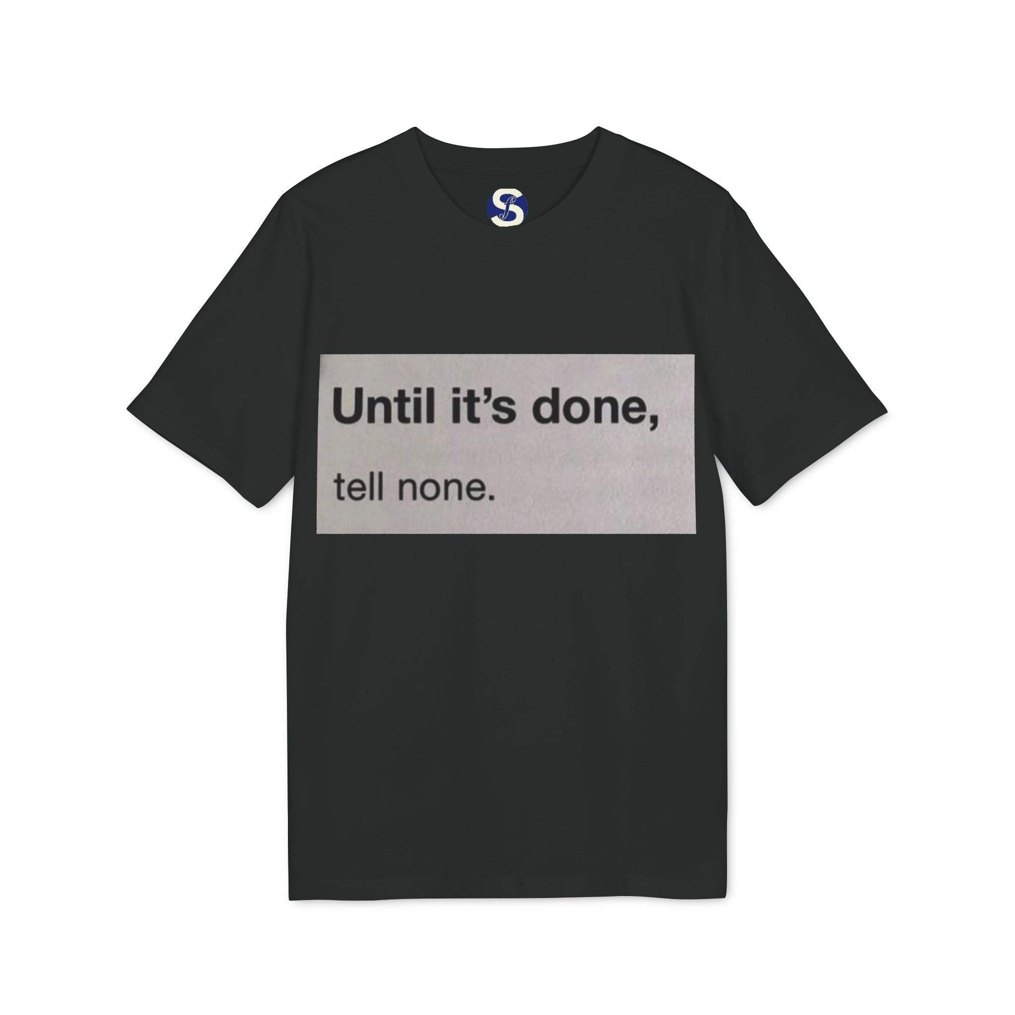 "Until it's done, tell none."  Tee