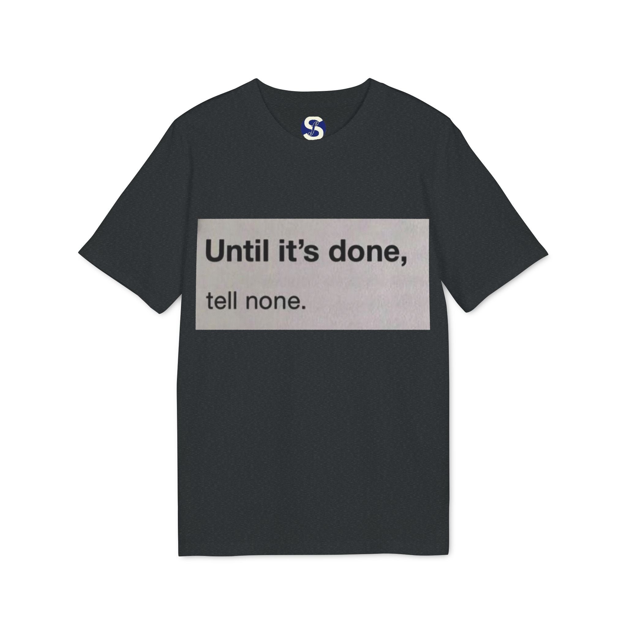 "Until it's done, tell none."  Tee