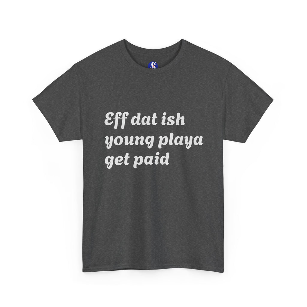 Quote Tee — “Eff dat ish young playa get paid” Retro Script Shirt