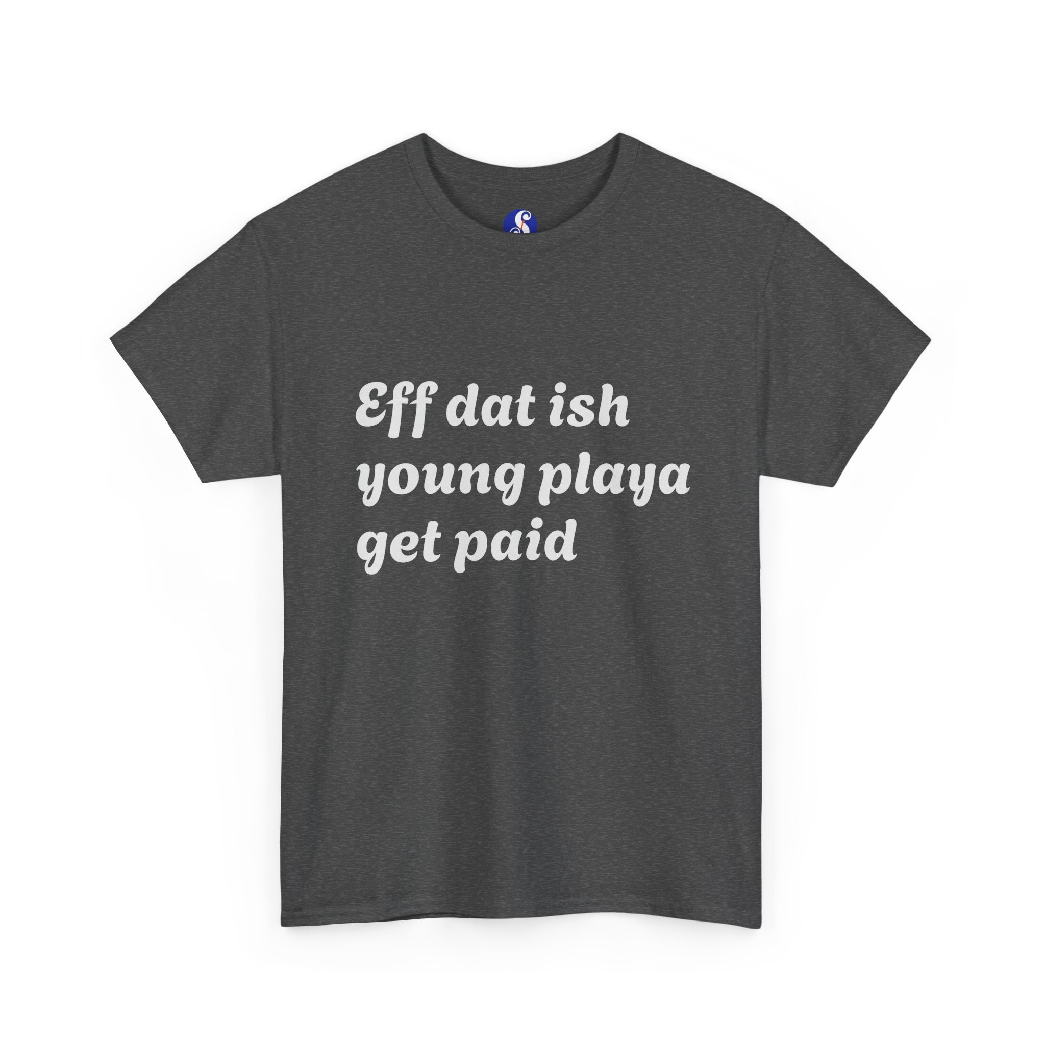 Quote Tee — “Eff dat ish young playa get paid” Retro Script Shirt