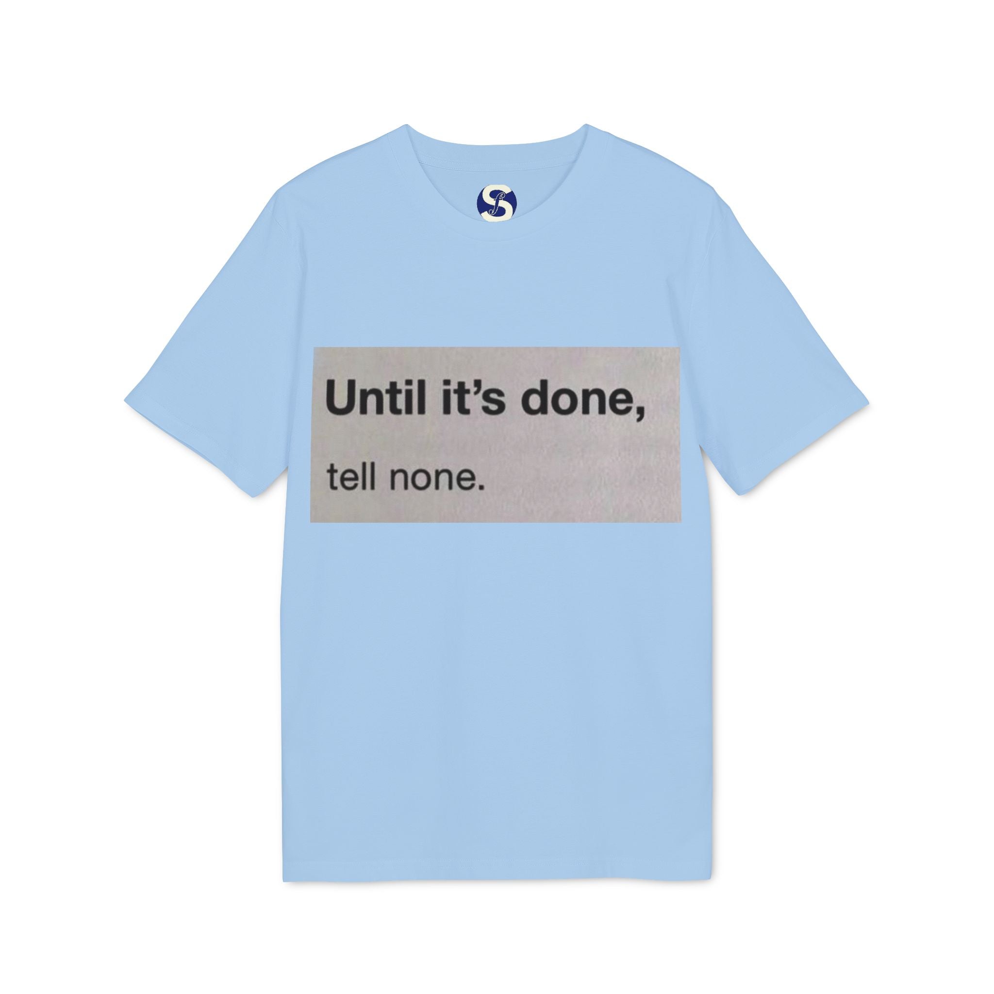 "Until it's done, tell none."  Tee