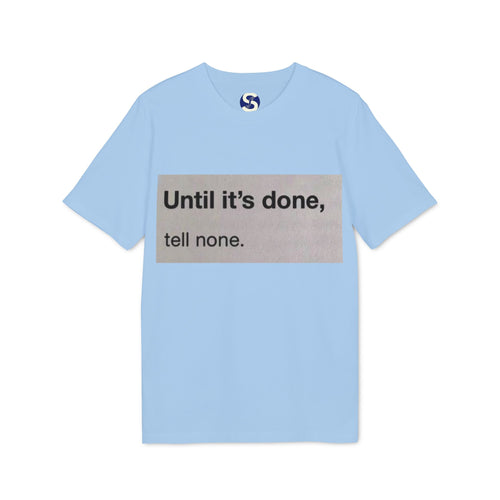 "Until it's done, tell none."  Tee