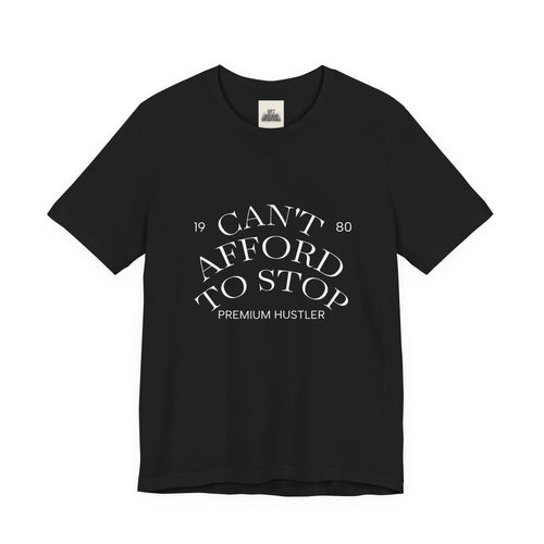 "Can't Afford To Stop" Premium Hustler Graphic Tee