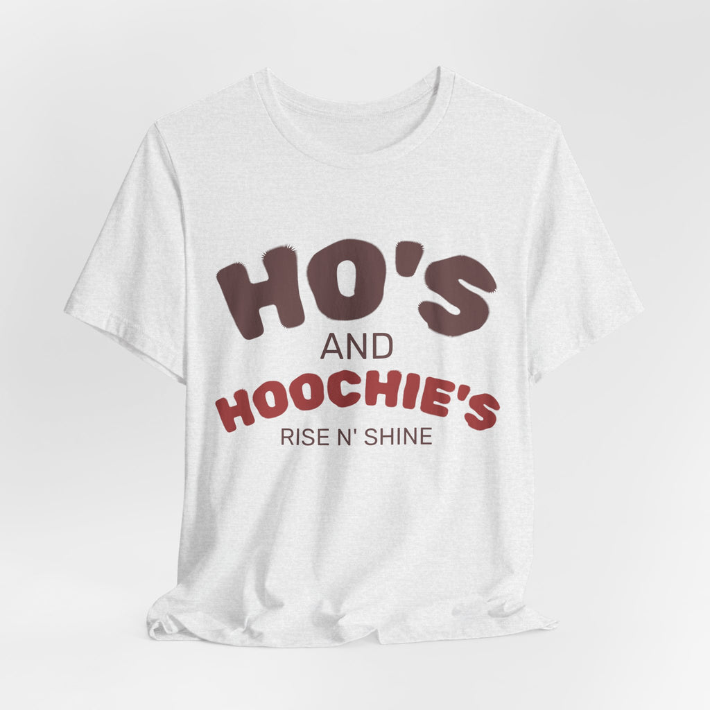 Ho's and Hoochie's Rise N' Shine Tee