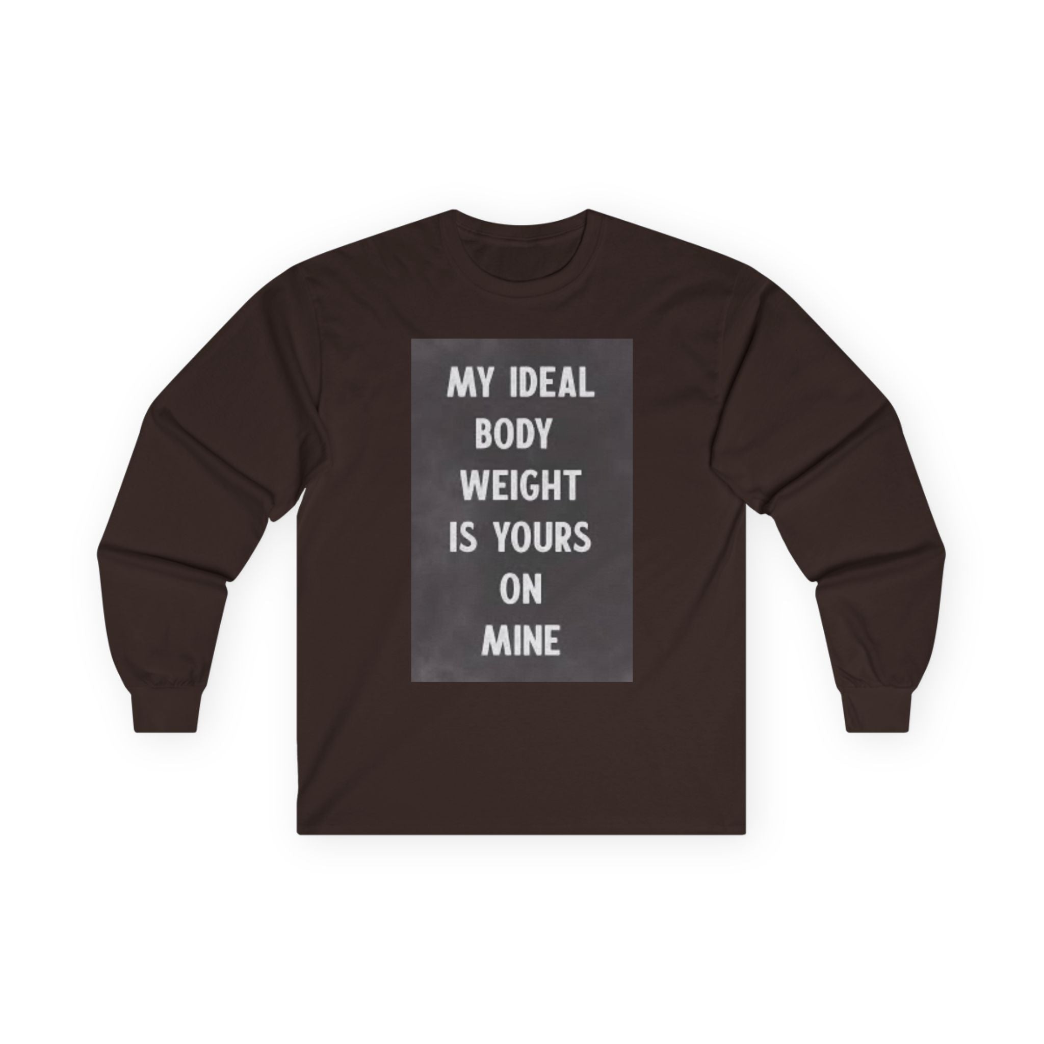 Long Sleeve Tee — "My Ideal Body Weight Is Yours On Mine" Graphic