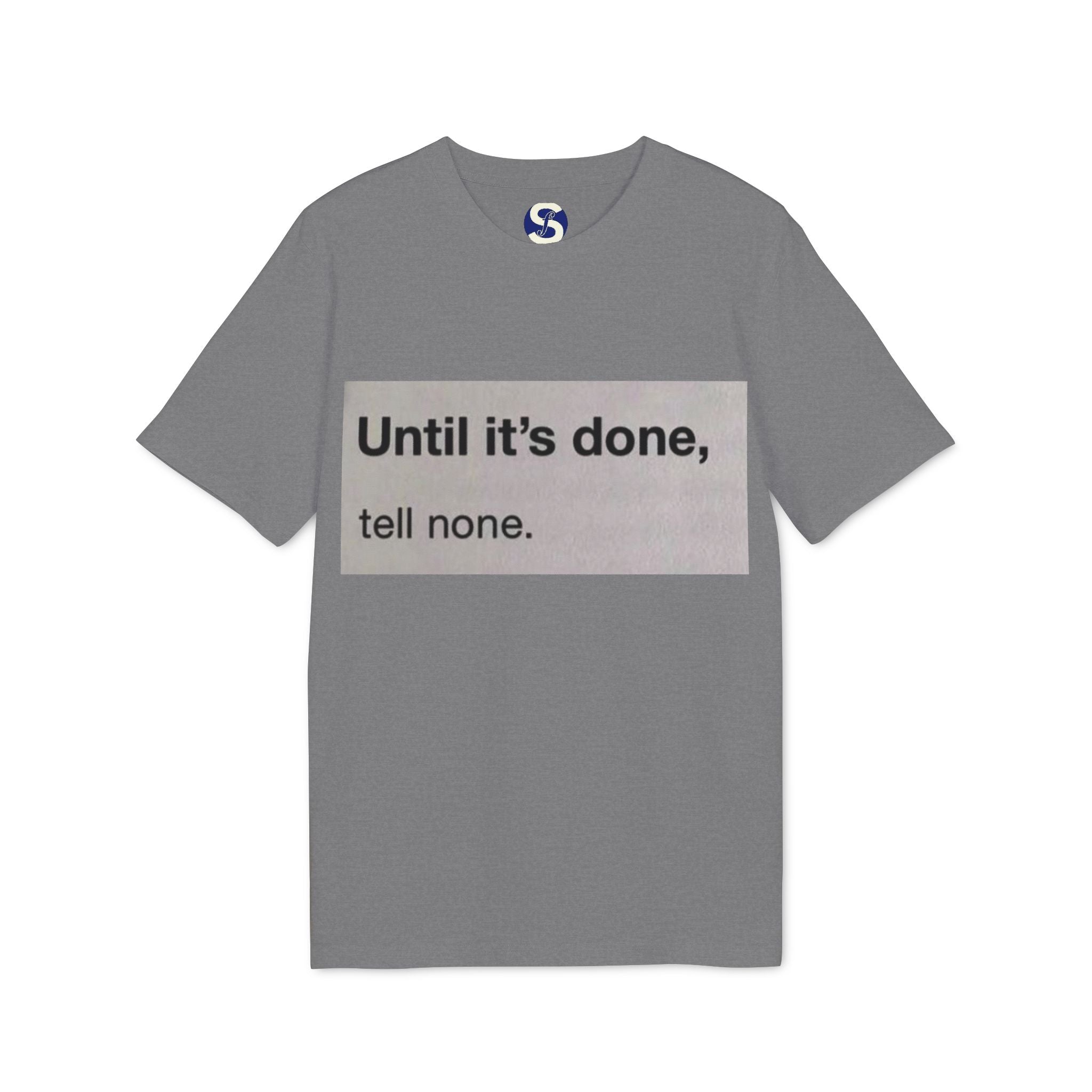 "Until it's done, tell none."  Tee