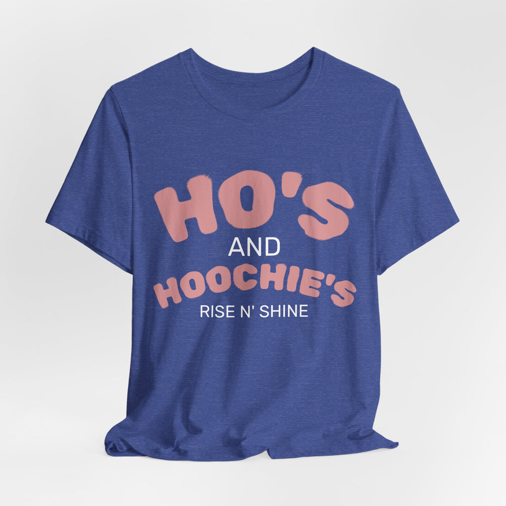Ho's and Hoochie's Rise N' Shine Tee