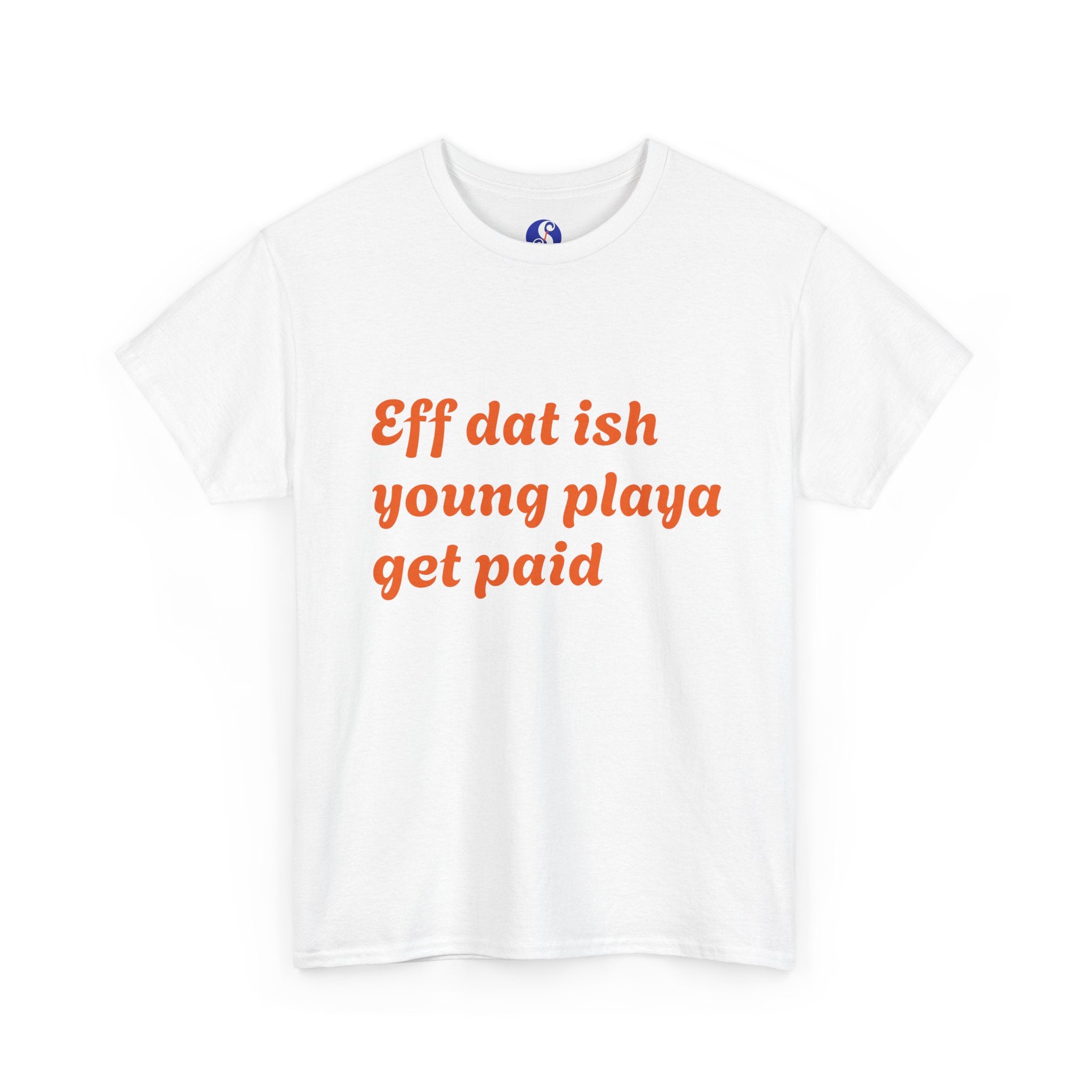 Quote Tee — “Eff dat ish young playa get paid” Retro Script Shirt