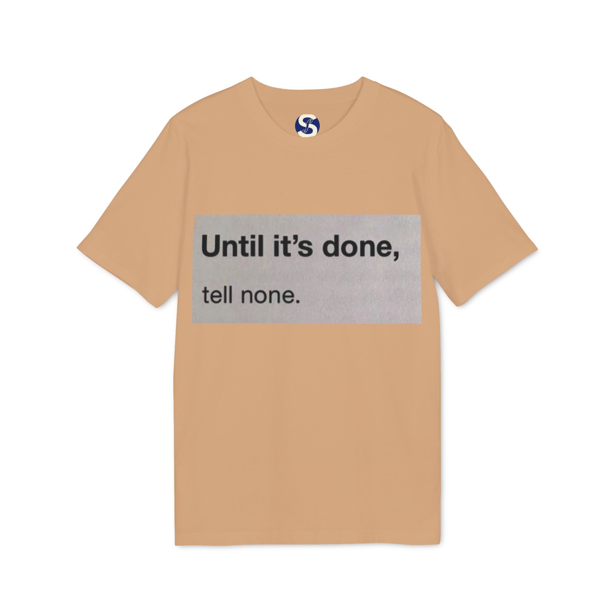"Until it's done, tell none."  Tee