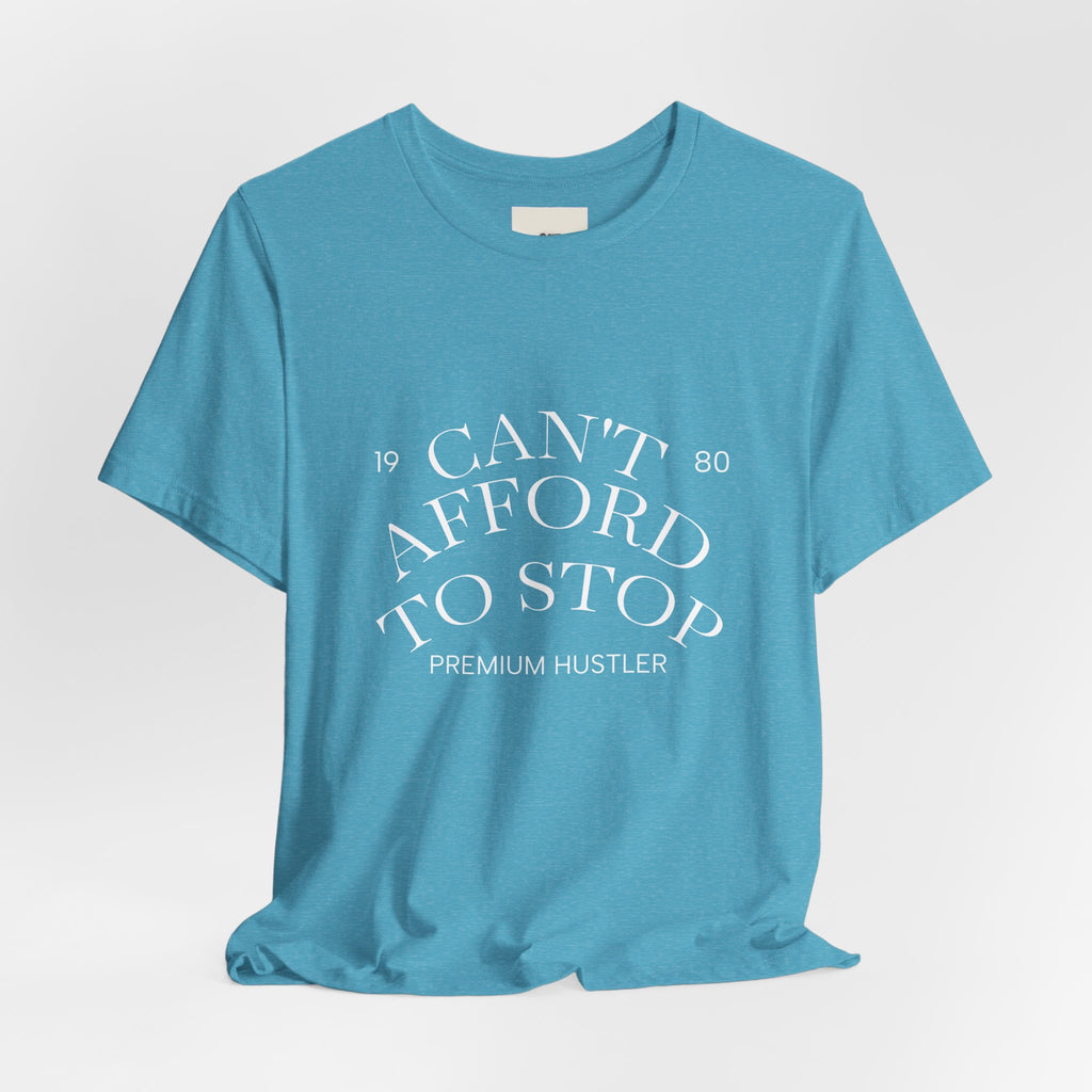 "Can't Afford To Stop" Premium Hustler Graphic Tee